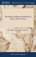 The Famous and Renowned History of Hector, Prince of Troy: Or, the Three Destructions of Troy - Hardcover