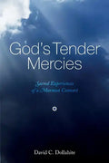 God's Tender Mercies: Sacred Experiences of a Mormon Convert - Paperback