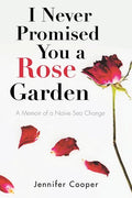 I Never Promised You a Rose Garden: A Memoir of a Naïve Sea Change - Paperback
