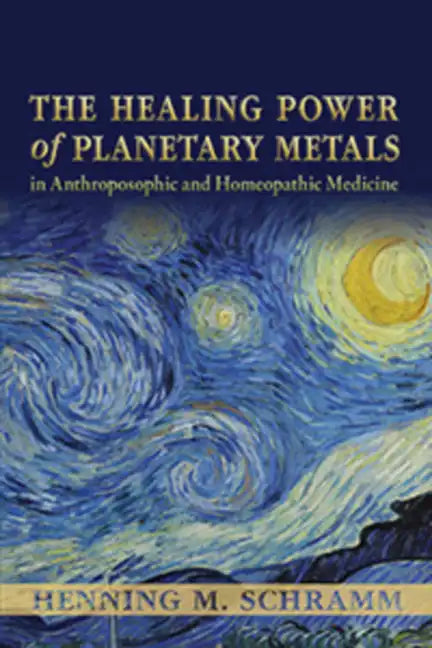 The Healing Power of Planetary Metals in Anthroposophic and Homeopathic Medicine - Paperback