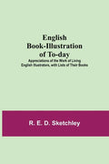 English Book-Illustration Of To-Day; Appreciations Of The Work Of Living English Illustrators, With Lists Of Their Books - Paperback