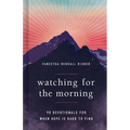 Watching for the Morning: 90 Devotionals for When Hope Is Hard to Find - Hardcover