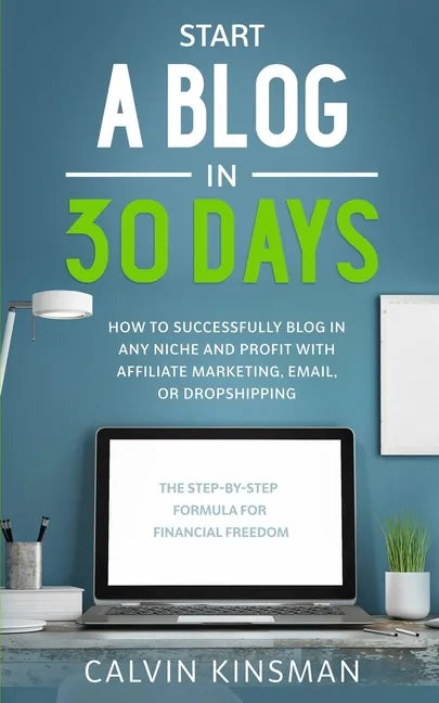 Start a Blog in 30 Days: How to Successfully Blog in ANY Niche and Profit with Affiliate Marketing, Email, or Dropshipping - Paperback