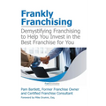 Frankly Franchising: Demystifying Franchising to Help You Invest in the Best Franchise for You - Paperback