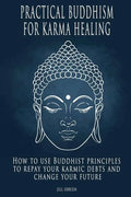 Practical Buddhism for Karma Healing: How to Use Buddhist Principles to Repay Your Karmic Debts and Change Your Future - Paperback