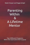 Parenting Within & A Lifetime Mentor: Two Different Programs With One Goal and One Purpose - Paperback