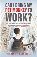Can I Bring My Pet Monkey to Work?: Answers to 45 of the Wildest Workplace Law Questions - Paperback