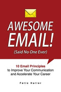 Awesome Email!: 10 Email Principles to Improve Your Communication and Accelerate Your Career - Paperback