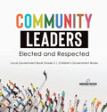 Community Leaders: Elected and Respected Local Government Book Grade 3 Children's Government Books - Hardcover