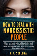 How to Deal with Narcissistic People: How to Neutralize a Narcissist and Make Yourself Unattractive to Them Set Clear Boundaries and Stop Giving Them - Paperback