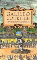 Galileo, Courtier: The Practice of Science in the Culture of Absolutism - Paperback