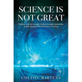 Science is Not Great: Problems with the Scientific Method, Scientific Institutions, and the Dystopian World Science is Creating - Paperback