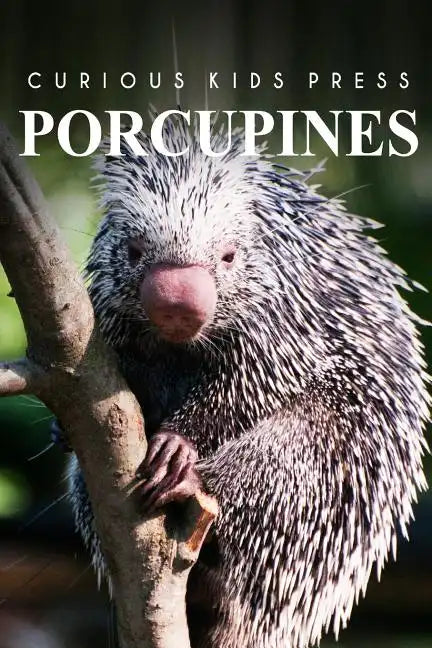 Porcupines - Curious Kids Press: Kids book about animals and wildlife, Children's books 4-6 - Paperback