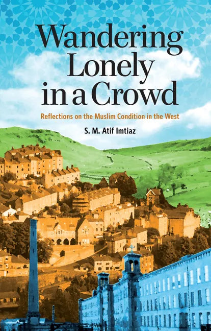Wandering Lonely in a Crowd: Reflections on the Muslim Condition in the West - Paperback