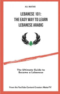 Lebanese 101: The Easy Way to Learn Lebanese Arabic: The Ultimate Guide to Become a Lebanese - Paperback