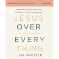 Jesus Over Everything Bible Study Guide Plus Streaming Video, Updated Edition: Uncomplicating the Daily Struggle to Put Jesus First - Paperback