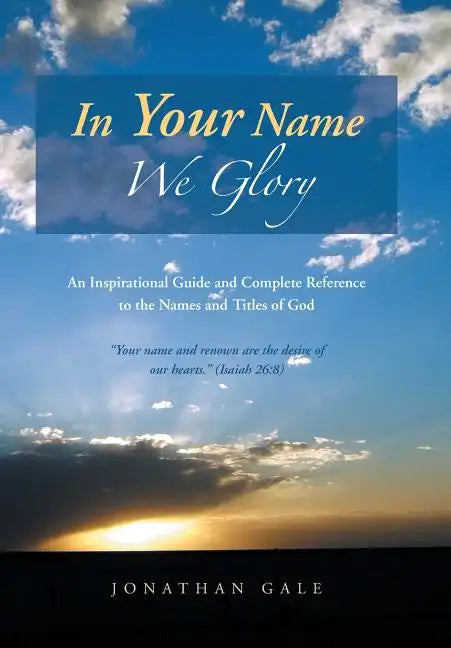 In Your Name We Glory: An Inspirational Guide and Complete Reference to the Names and Titles of God - Hardcover
