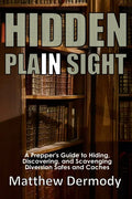 Hidden In Plain Sight: A Prepper's Guide to Hiding, Discovering, and Scavenging Diversion Safes and Caches - Paperback