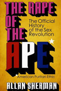The Rape of the APE* (*American Puritan Ethic): (The Official History of the Sex Revolution, 1945-1973: The Obscening of America, an R.S.V.P. (Redeemi - Paperback