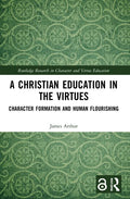 A Christian Education in the Virtues: Character Formation and Human Flourishing - Paperback