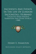 Incidents and Events in the Life of Gurdon Saltonstall Hubbard: Collected from Personal Narrations and Other Sources (1888) - Paperback