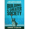 Building a Greater Society: A Guide to Political Revolution for Millennials and Generation Z - Hardcover