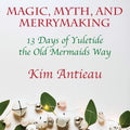 Magic, Myth, and Merrymaking: 13 Days of Yuletide the Old Mermaids Way (Color edition) - Paperback