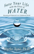 Save Your Life with the Elixir of Water: Becoming pH Balanced in an Unbalanced World - Hardcover
