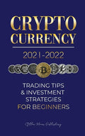 Cryptocurrency 2021-2022: Trading Tips & Investment Strategies for Beginners (Bitcoin, Ethereum, Ripple, Doge Coin, Cardano, Shiba, Safemoon, Bi - Paperback
