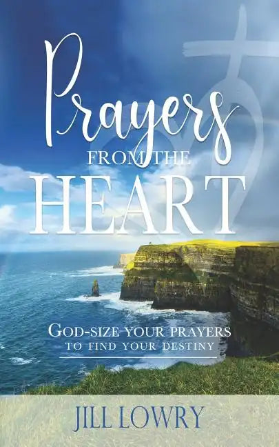 Prayers from the Heart: God-Size Your Prayers to Find Your Destiny - Paperback