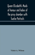 Queen Elizabeth's maids of honour and ladies of the privy chamber with Twelve Portraits - Paperback