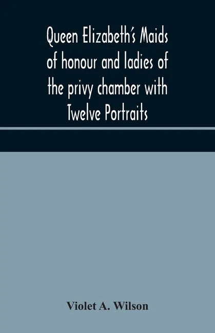 Queen Elizabeth's maids of honour and ladies of the privy chamber with Twelve Portraits - Paperback