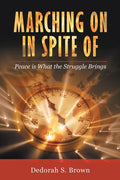 Marching on in Spite Of: Peace Is What the Struggle Brings - Paperback