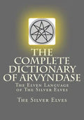 The Complete Dictionary Of Arvyndase: The Elven Language of The Silver Elves - Paperback
