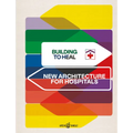 Building to Heal: New Architecture for Hospitals - Hardcover