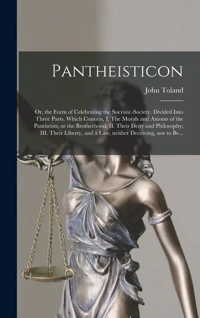 Pantheisticon: or, the Form of Celebrating the Socratic-society. Divided Into Three Parts. Which Contain, I. The Morals and Axioms of - Hardcover