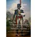 Toussaint Louverture and the American Civil War: The Promise and Peril of a Second Haitian Revolution - Paperback