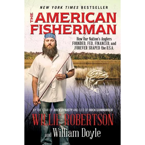 The American Fisherman: How Our Nation's Anglers Founded, Fed, Financed, and Forever Shaped the U.S.A. - Paperback