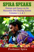 Spira Speaks: Dialogs and Essays on the Mucusless Diet Healing System Volume 1, 2, & 3 - Paperback