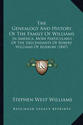 The Genealogy And History Of The Family Of Williams: In America, More Particularly Of The Descendants Of Robert Williams Of Roxbury (1847) - Paperback
