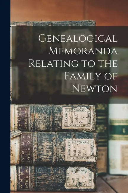 Genealogical Memoranda Relating to the Family of Newton - Paperback