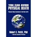 You Can Avoid Physical Death: Physical Body Ascension To The New Earth - Paperback