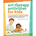 Art Therapy Activities for Kids: 75 Evidence-Based Art Projects to Improve Behavior, Build Social Skills, and Boost Emotional Resilience - Paperback
