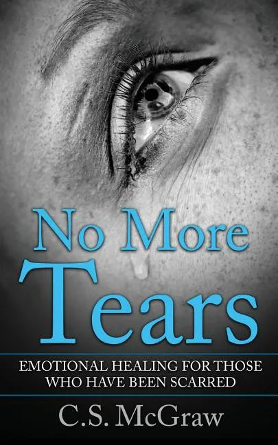 No More Tears: Emotional Healing For Those Who Have Been Scarred - Paperback