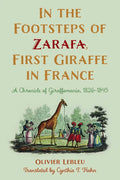 In the Footsteps of Zarafa, First Giraffe in France: A Chronicle of Giraffomania, 1826-1845 - Paperback