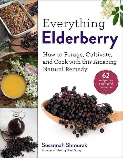 Everything Elderberry: How to Forage, Cultivate, and Cook with This Amazing Natural Remedy - Hardcover