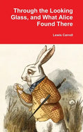 Through the Looking Glass, and What Alice Found There - Hardcover