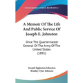 A Memoir Of The Life And Public Service Of Joseph E. Johnston: Once The Quartermaster General Of The Army Of The United States (1891) - Hardcover
