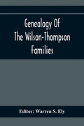 Genealogy Of The Wilson-Thompson Families; Being An Account Of The Descendants Of John Wilson, Of County Antrim, Ireland, Whose Two Sons, John And Wil - Paperback