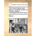 The French Family Cook: Being a Complete System of French Cookery. ... Translated from the French. - Paperback